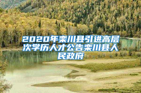 2020年欒川縣引進高層次學歷人才公告欒川縣人民政府