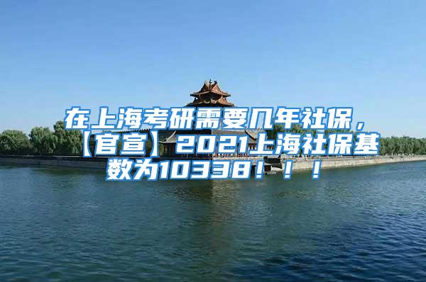 在上?？佳行枰獛啄晟绫?，【官宣】2021上海社?；鶖禐?0338?。?！