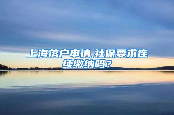 上海落戶申請,社保要求連續繳納嗎？