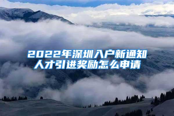 2022年深圳入戶新通知人才引進獎勵怎么申請