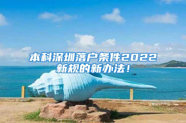 本科深圳落戶條件2022新規的新辦法！