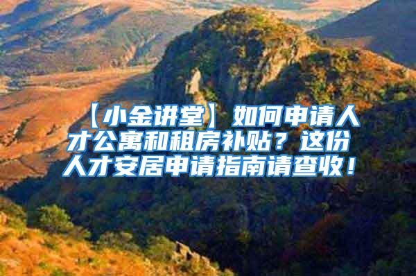 【小金講堂】如何申請人才公寓和租房補貼？這份人才安居申請指南請查收！