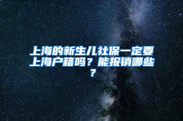 上海的新生兒社保一定要上海戶籍嗎？能報銷哪些？