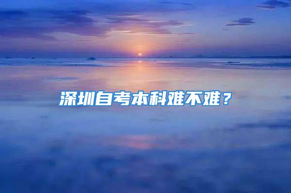 深圳自考本科難不難？