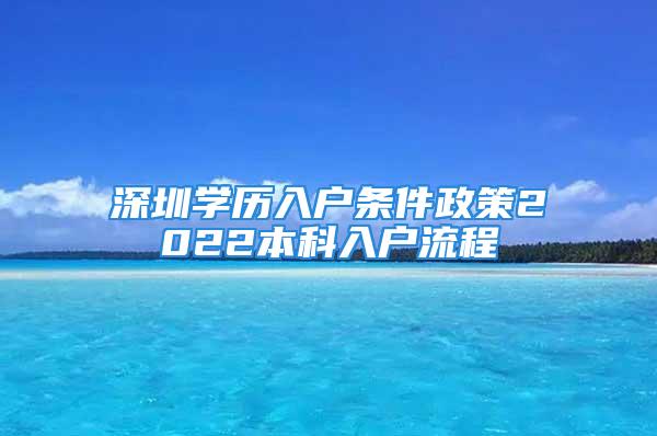 深圳學歷入戶條件政策2022本科入戶流程