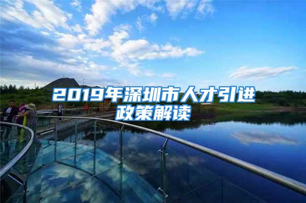 2019年深圳市人才引進政策解讀