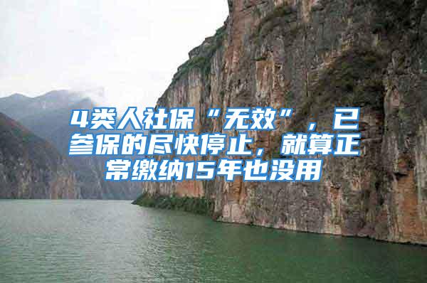 4類人社?！盁o效”，已參保的盡快停止，就算正常繳納15年也沒用