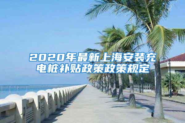 2020年最新上海安裝充電樁補貼政策政策規定