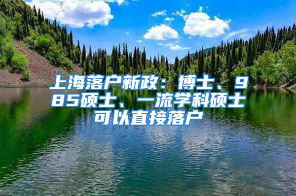 上海落戶新政：博士、985碩士、一流學科碩士可以直接落戶