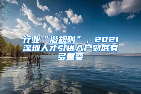 行業“潛規則”，2021深圳人才引進入戶到底有多重要