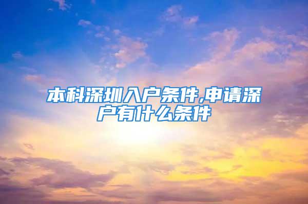 本科深圳入戶條件,申請深戶有什么條件