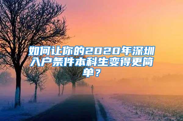 如何讓你的2020年深圳入戶條件本科生變得更簡單？