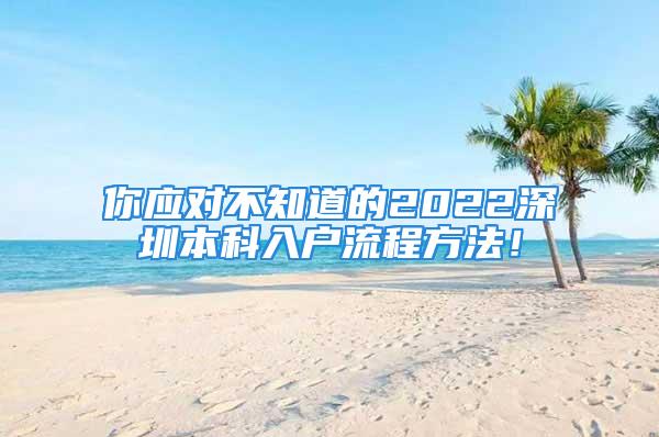 你應對不知道的2022深圳本科入戶流程方法！