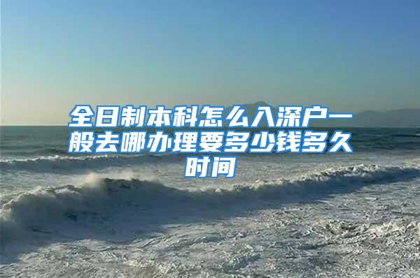 全日制本科怎么入深戶一般去哪辦理要多少錢多久時間