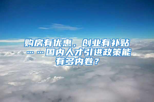 購房有優惠，創業有補貼……國內人才引進政策能有多內卷？