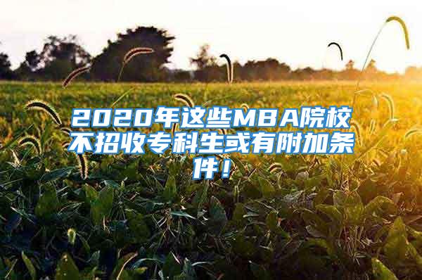 2020年這些MBA院校不招收?？粕蛴懈郊訔l件！