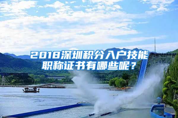 2018深圳積分入戶技能職稱證書有哪些呢？