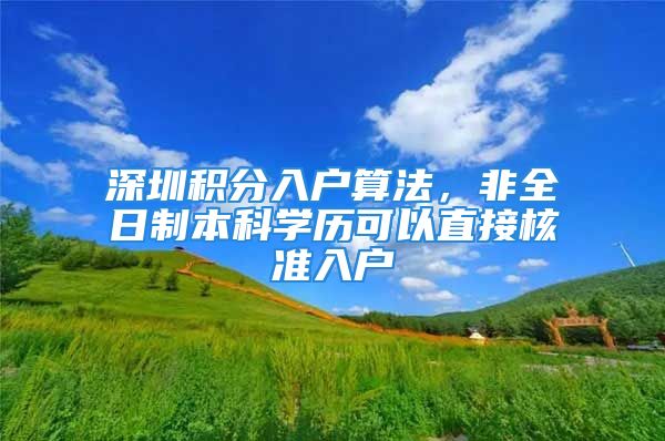 深圳積分入戶算法，非全日制本科學歷可以直接核準入戶