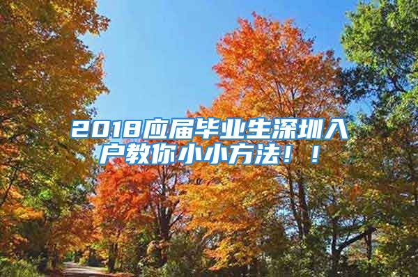 2018應屆畢業生深圳入戶教你小小方法??！